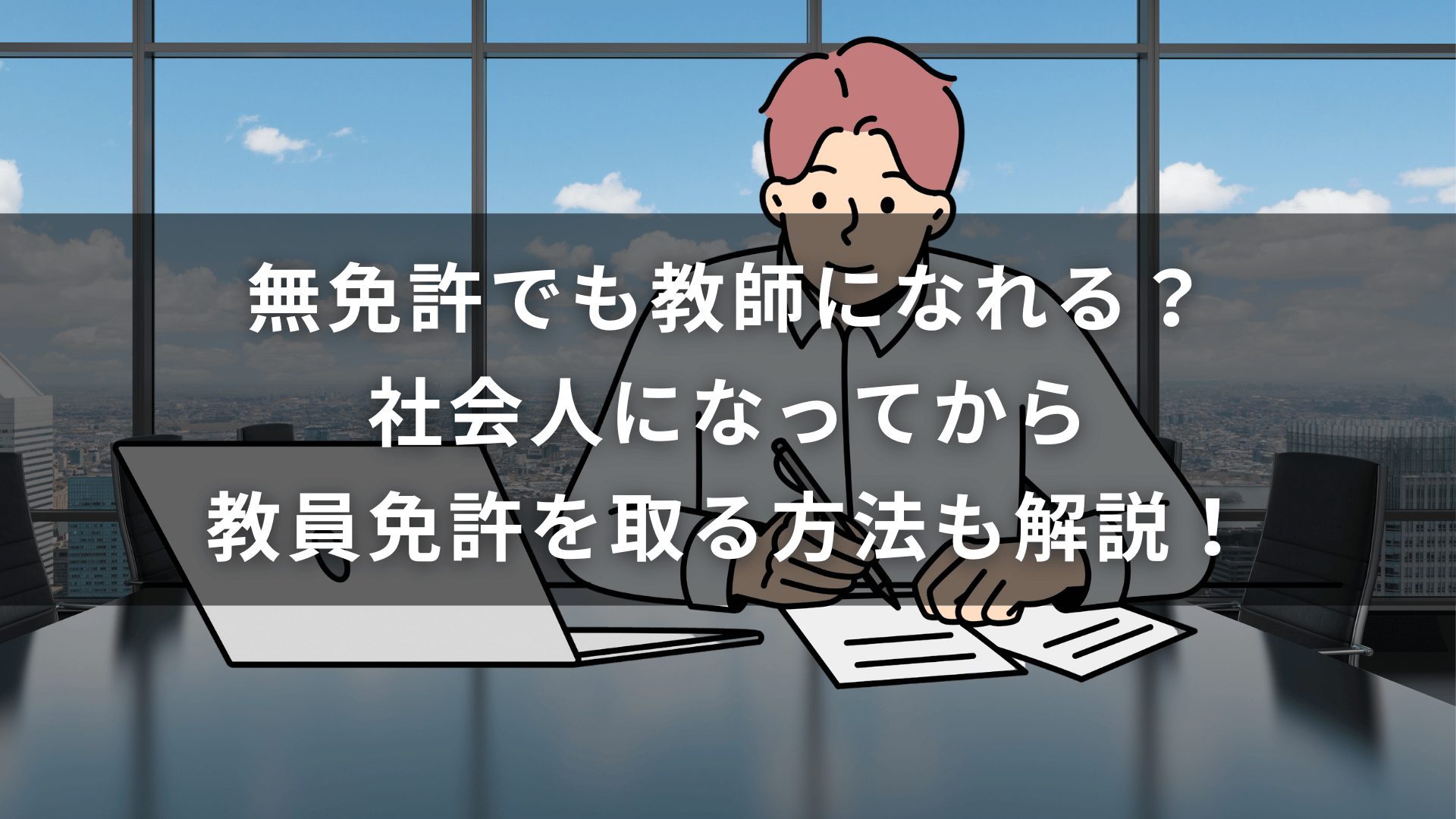 無免許でも教師になれる？社会人になってから教員免許を取る方法も解説！