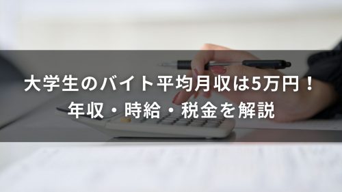 大学生のバイト平均月収は5万円！年収・時給・税金を解説