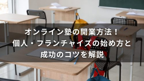 オンライン塾の開業方法｜個人・フランチャイズの始め方と成功のコツを解説
