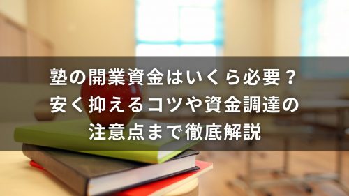 塾の開業資金はいくら必要？安く抑えるコツや資金調達の注意点まで徹底解説