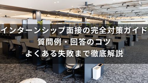 インターンシップ面接の完全対策ガイド｜質問例・回答のコツ・よくある失敗まで徹底解説