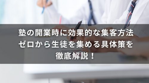 塾の開業時に効果的な集客方法｜ゼロから生徒を集める具体策を徹底解説！