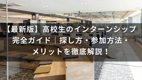 【最新版】高校生のインターンシップ完全ガイド｜探し方・参加方法・メリットを徹底解説！