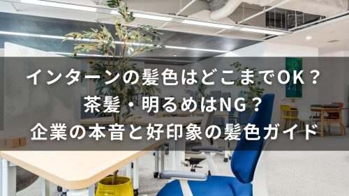 インターンの髪色はどこまでOK？茶髪・明るめはNG？企業の本音と好印象の髪色ガイド
