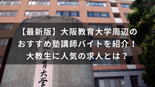 【最新版】大阪教育大学周辺のおすすめ塾講師バイトを紹介！大教生に人気の求人とは？