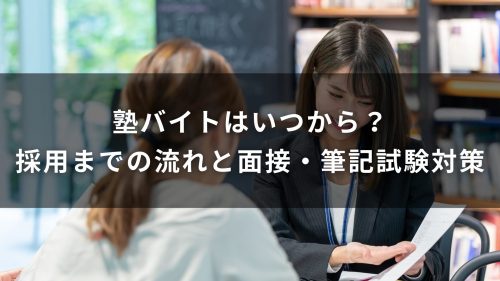 塾バイトはいつから？採用までの流れと面接・筆記試験対策