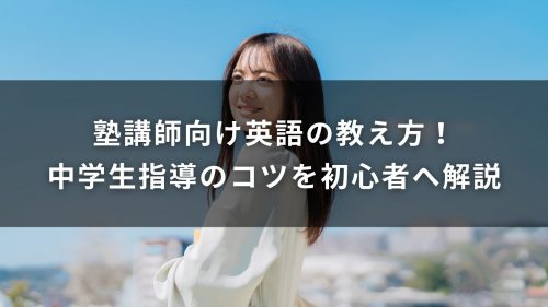 塾講師向け英語の教え方！中学生指導のコツを初心者へ解説