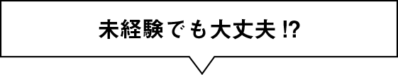 未経験でも大丈夫!?