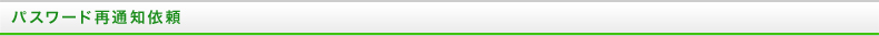 パスワード再通知依頼
